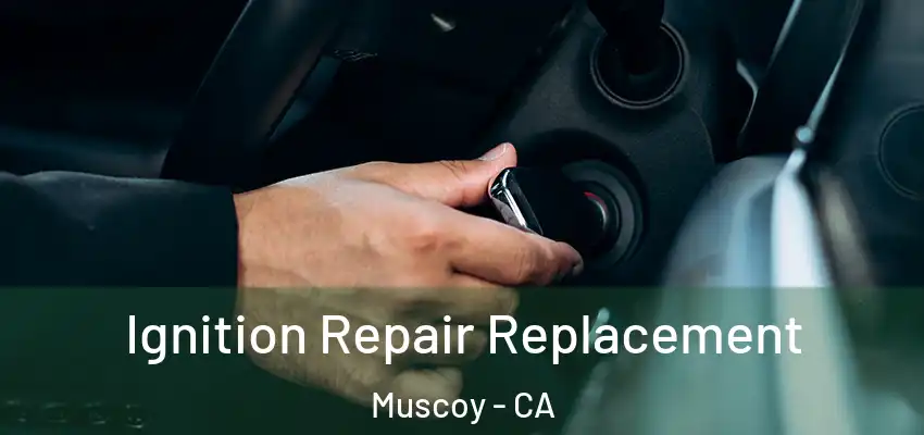 Ignition Repair Replacement Muscoy - CA